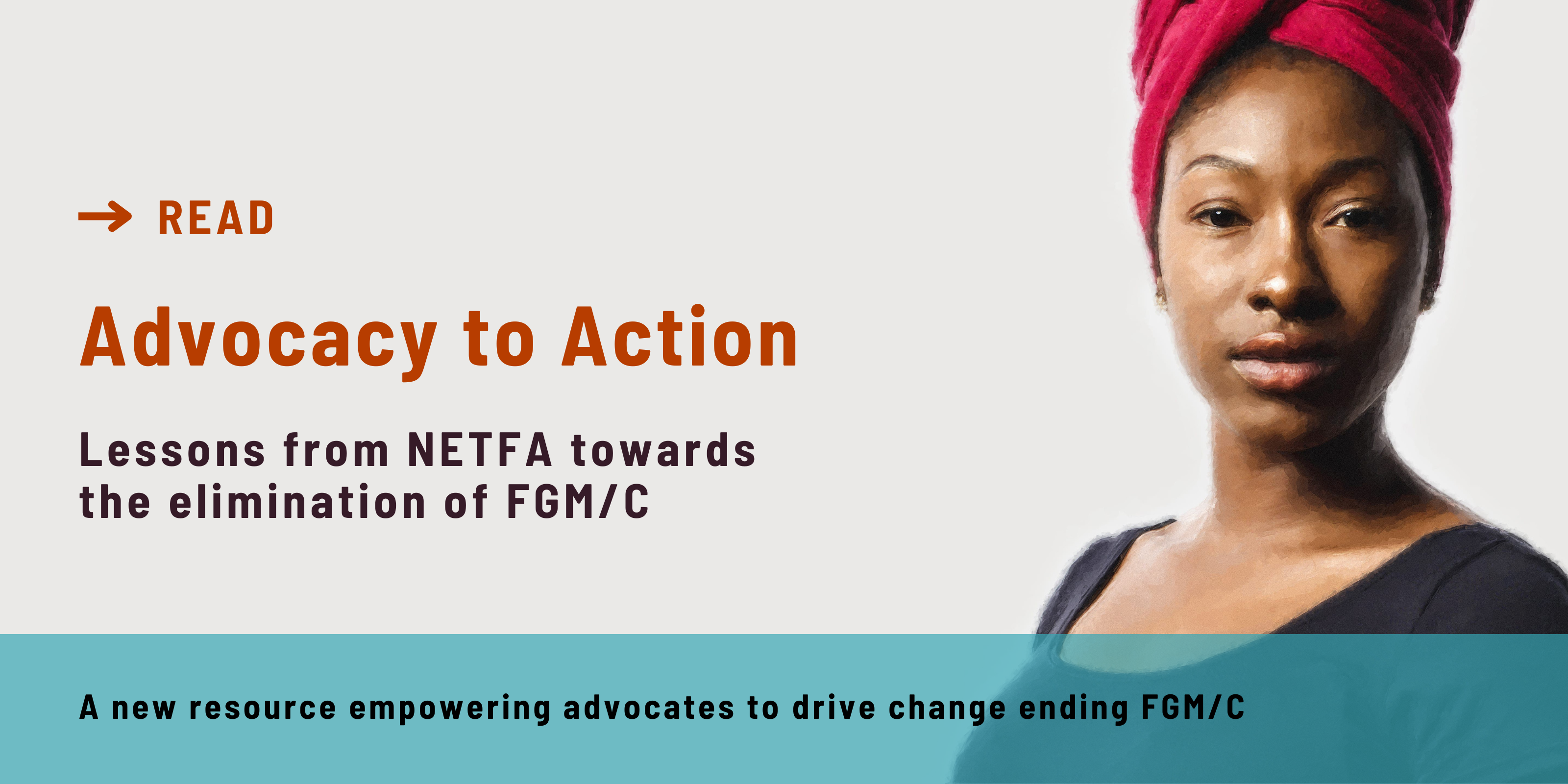 Read Action to Advocacy Lessons from NETFA towards the elimination of FGM/C A new resource empowering advocates to drive change ending FGM/C